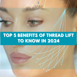 Top 5 Benefits of Thread Lift in 2024